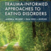 Trauma-Informed Approaches to Eating Disorders - 2nd Edition