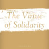 The Virtue of Solidarity - 1st Edition